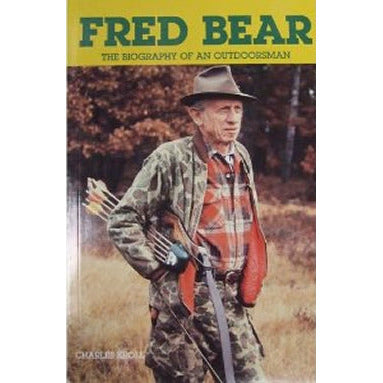 Fred Bear a Biography of an Outdoorsman