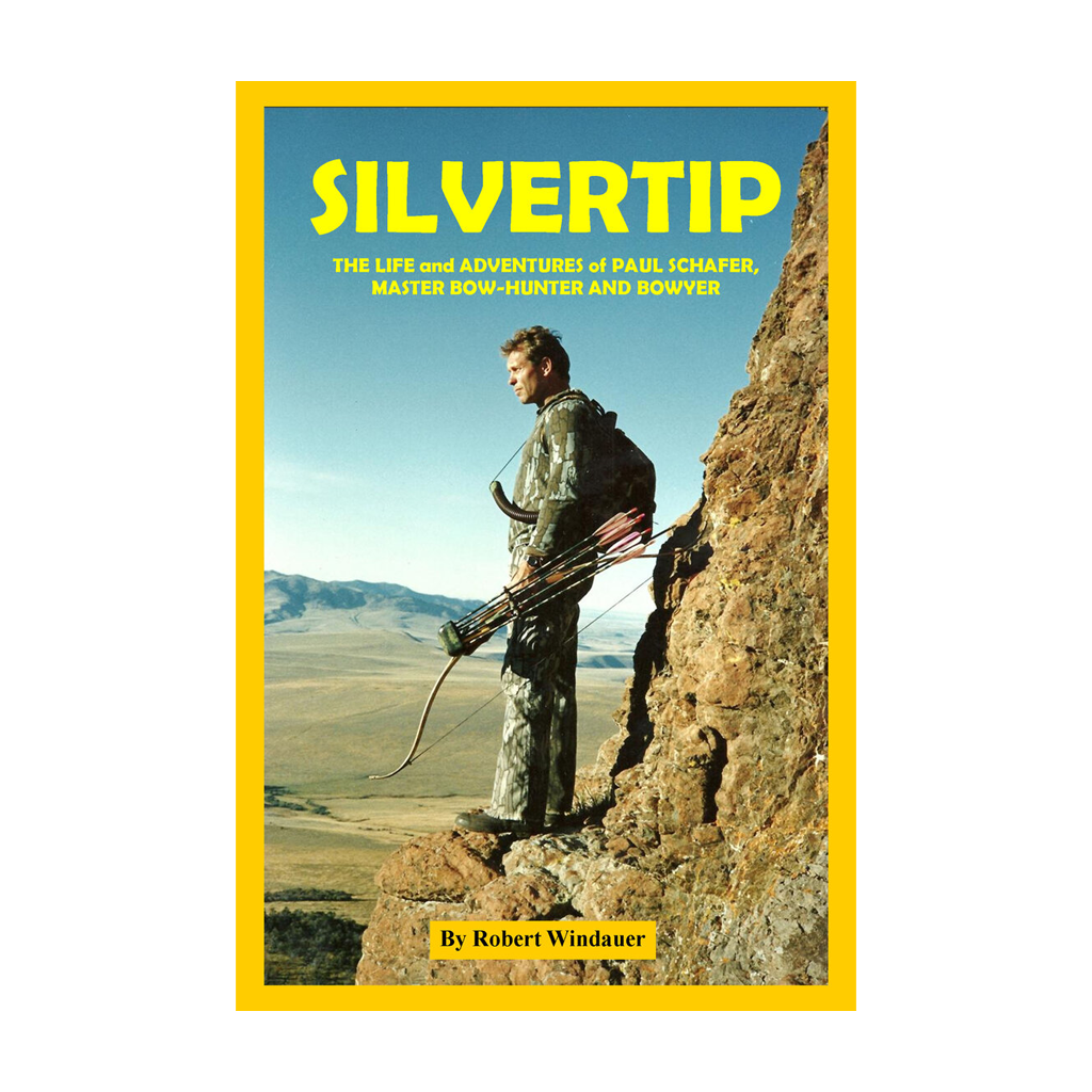 SILVERTIP: The Life and Adventures of Paul Schafer, Master Bow Hunter and Bowyer
